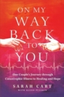 Image for On My Way Back to You : One Couple&#39;s Journey through Catastrophic Illness to Healing and Hope