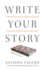 Image for Write Your Story: A Simple Framework to Understand Yourself, Your Story, and Your Purpose in the World