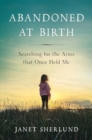 Image for Abandoned at Birth : Searching for the Arms that Once Held Me