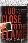 Image for Too Close to the Flame: With the Condemned inside the Southern Killing Machine