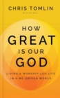 Image for How Great Is Our God : Living a Worship-Led Life in a Me-Driven World