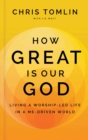 Image for How Great Is Our God: Living a Worship-Led Life in a Me-Driven World