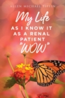 Image for My Life as I Know It : As a Renal Patient &quot; WOW&quot;