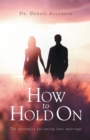 Image for How to Hold On: Ten Strategies for Saving Your Marriage