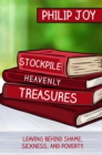 Image for Stockpile Heavenly Treasures: Leaving Behind Shame, Sickness, and Poverty.