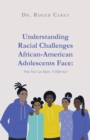 Image for Understanding Racial Challenges African-American Adolescents Face : How You Can Make A Difference!