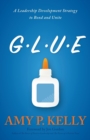 Image for Glue : A Leadership Development Strategy to Bond and Unite