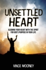 Image for Unsettled Heart : Aligning Your Heart with the Spirit for God&#39;s Purpose in Your Life