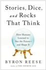 Image for Stories, dice, and rocks that think  : how humans learned to see the future - and shape it