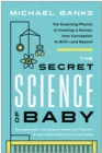 Image for The secret science of baby  : the surprising physics of creating a human, from conception to birth - and beyond
