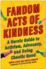 Image for Fandom acts of kindness  : a heroic guide to activism, advocacy, and doing chaotic good