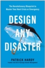 Image for Design any disaster  : the revolutionary blueprint to master your next crisis or emergency