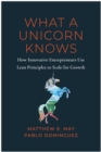 Image for What a unicorn knows  : how leading entrepreneurs use lean principles to drive sustainable growth