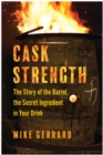 Image for Cask Strength : The Story of the Barrel, the Secret Ingredient in Your Drink