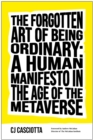 Image for The forgotten art of being ordinary  : a human manifesto in the age of the metaverse