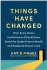Image for Things Have Changed : What Every Parent (and Educator) Should Know About the Student Mental Health and Substance Misuse Crisis