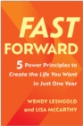 Image for Fast Forward : 5 Power Principles to Create the Life You Want in Just One Year