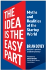 Image for The Idea Is the Easy Part : Myths and Realities of the Startup World