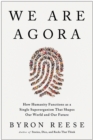 Image for We Are Agora : How Humanity Functions as a Single Superorganism That Shapes Our World and Our Future