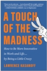 Image for A Touch of the Madness : How to Be More Innovative in Work and Life . . . by Being a Little Crazy