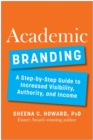Image for Academic Branding : A Step-by-Step Guide to Increased Visibility, Authority, and Income