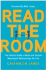 Image for Read the Room : The Holistic Guide to Build and Sustain Meaningful Relationships for Life