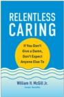 Image for Relentless caring  : if you don&#39;t give a damn, don&#39;t expect anyone else to