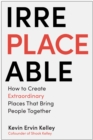 Image for Irreplaceable  : how to create extraordinary places that bring people together