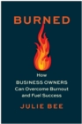 Image for Burned : How Business Owners Can Overcome Burnout and Fuel Success