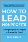 Image for How to Lead Nonprofits : Turning Purpose into Impact to Change the World