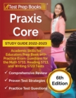 Image for Praxis Core Study Guide 2022-2023 : Academic Skills for Educators Prep Book with Practice Exam Questions for the Math 5733, Reading 5713, and Writing 5723 Tests [6th Edition]