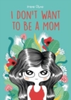 Image for I don&#39;t want to be a mom
