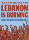 Image for Lebanon Is Burning and Other Dispatches