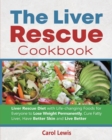 Image for The Liver Rescue Cookbook : Liver Rescue Diet with Life-changing Foods for Everyone to Lose Weight Permanently, Cure Fatty Liver, Have Better Skin and Live Better