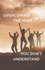 Image for Overcoming the Hurt You Don&#39;t Understand