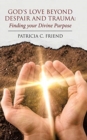 Image for God&#39;s Love beyond Despair and Trauma : Finding your Divine Purpose