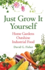 Image for Just Grow It Yourself : Home Gardens Outshine Industrial Food