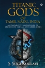 Image for Titanic Gods of Tamil Nadu, India : A Comparative Mythology of Stories on Indian and Greek Gods