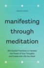 Image for Manifesting Through Meditation : 100 Guided Practices to Harness the Power of Your Thoughts and Create the Life You Want