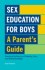 Image for Sex Education for Boys: A Parent&#39;s Guide: Practical Advice on Puberty, Sex, and Relationships