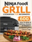 Image for Ninja Foodi Grill Cookbook For Beginners : 600 Easy-To-Make &amp; Delicious Recipes For Beginners &amp; Advanced Users