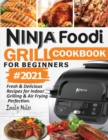 Image for Ninja Foodi Grill Cookbook For Beginners #2021 : Fresh &amp; Delicious Recipes For Indoor Grilling &amp; Air Frying Perfection