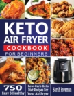 Image for Keto Air Fryer Cookbook For Beginners : 750 Easy &amp; Healthy Low-Carb Keto Diet Recipes For Your Air Fryer