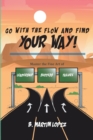 Image for Go With the Flow and Find Your Way!: Master the Fine Art of Leadership, Success, and Failure