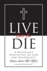 Image for Live Until You Die : A Physician&#39;s Perspective on Fear and Uncertainty