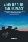 Image for A Kid, His Guns, and His Badge: Antics, Antidotes and Tragedies of a Rural California Cop