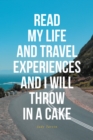 Image for READ MY LIFE AND TRAVEL EXPERIENCES AND I WILL THROW IN A CAKE
