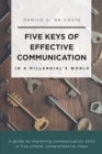 Image for Five Keys of Effective Communication in a Millennial&#39;sWorld: A Guide to Improving Communication Skills in Five Simple, Comprehensive Steps