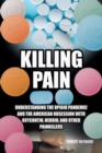 Image for Killing Pain : Understanding the Opioid Pandemic and the American Obsession with Oxycontin, Heroin, and Other Painkillers