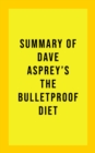 Image for Summary of Dave Asprey&#39;s The Bulletproof Diet